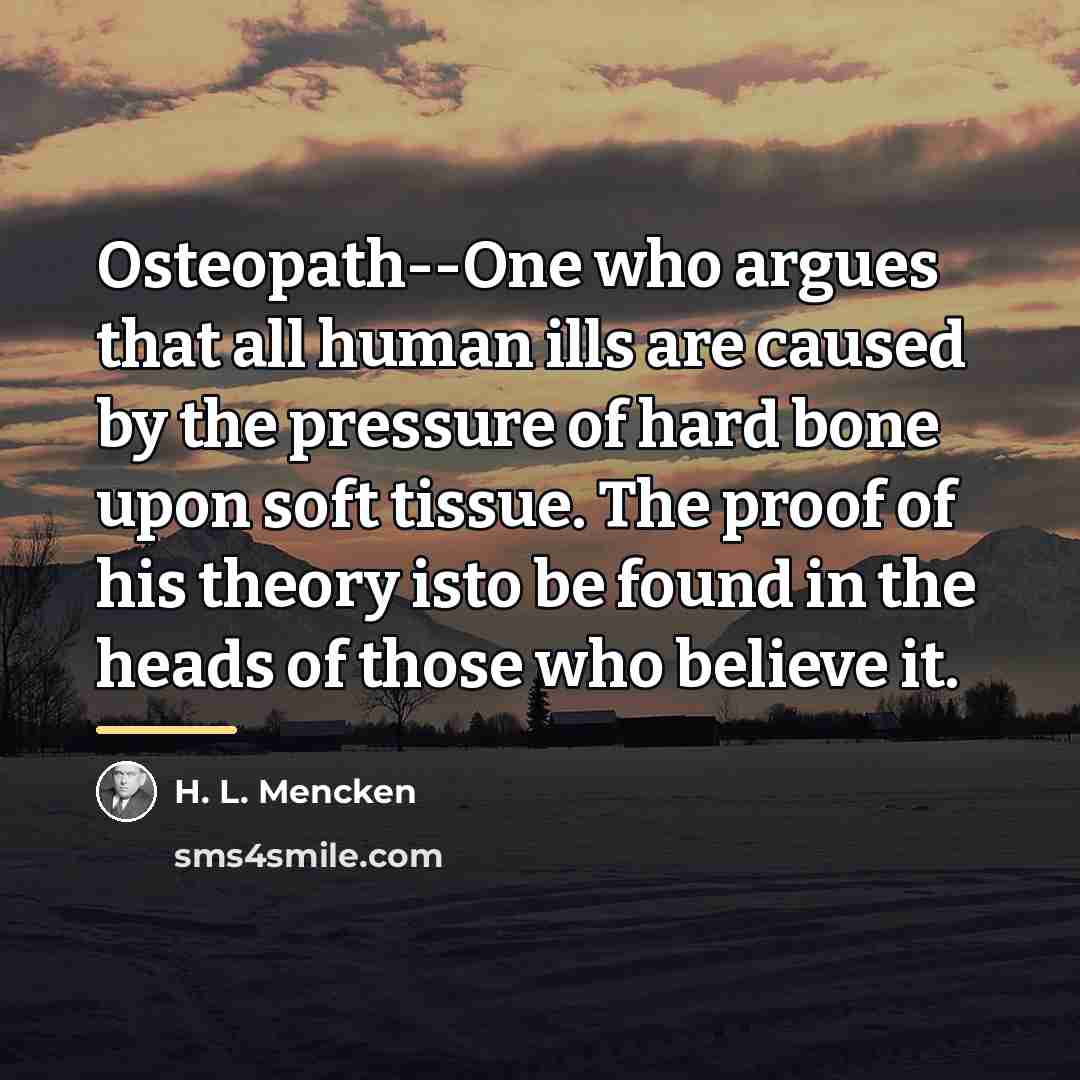 “Osteopath--One who argues that all human ills are caused by…” quote by H. L. Mencken