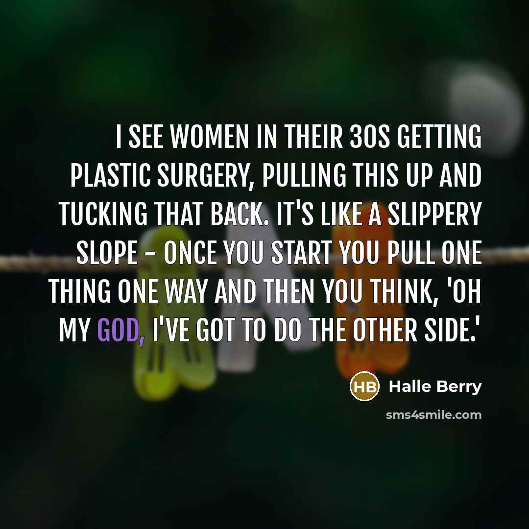 “I see women in their 30s getting plastic surgery, pulling…” quote by Halle Berry