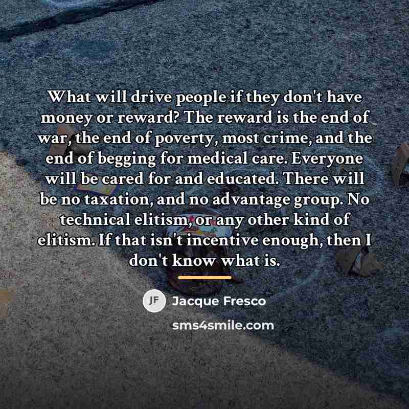 “What will drive people if they don't have money or…” quote by Jacque Fresco