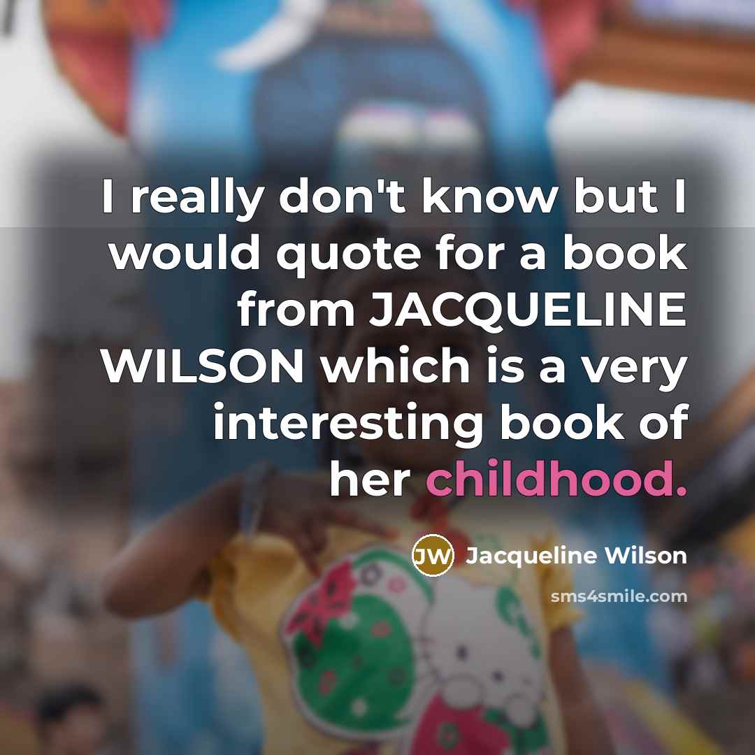 “I really don't know but I would quote for a…” quote by Jacqueline Wilson