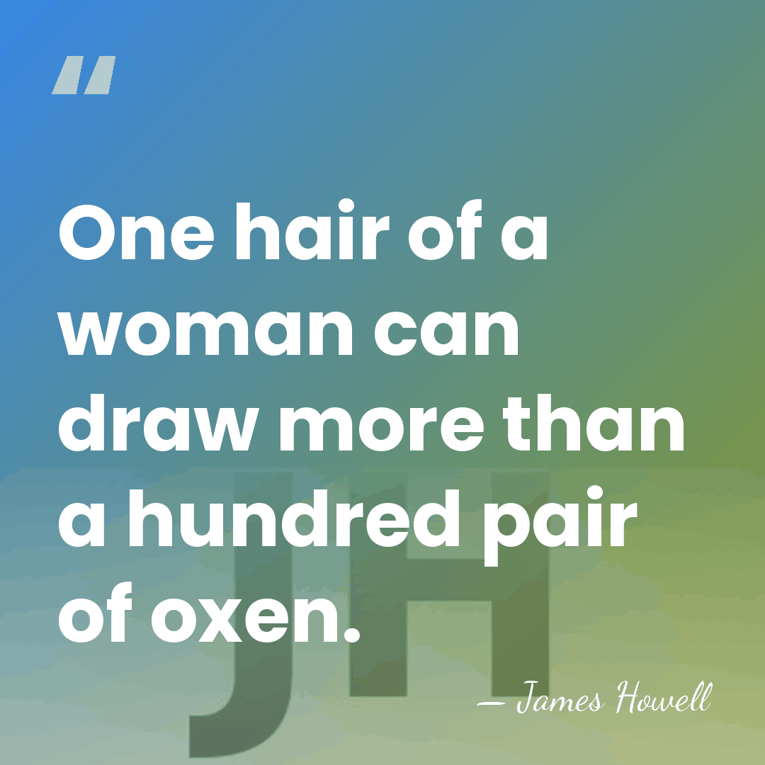 One hair of a woman can draw more than a hundred pair&hellip; - James Howell