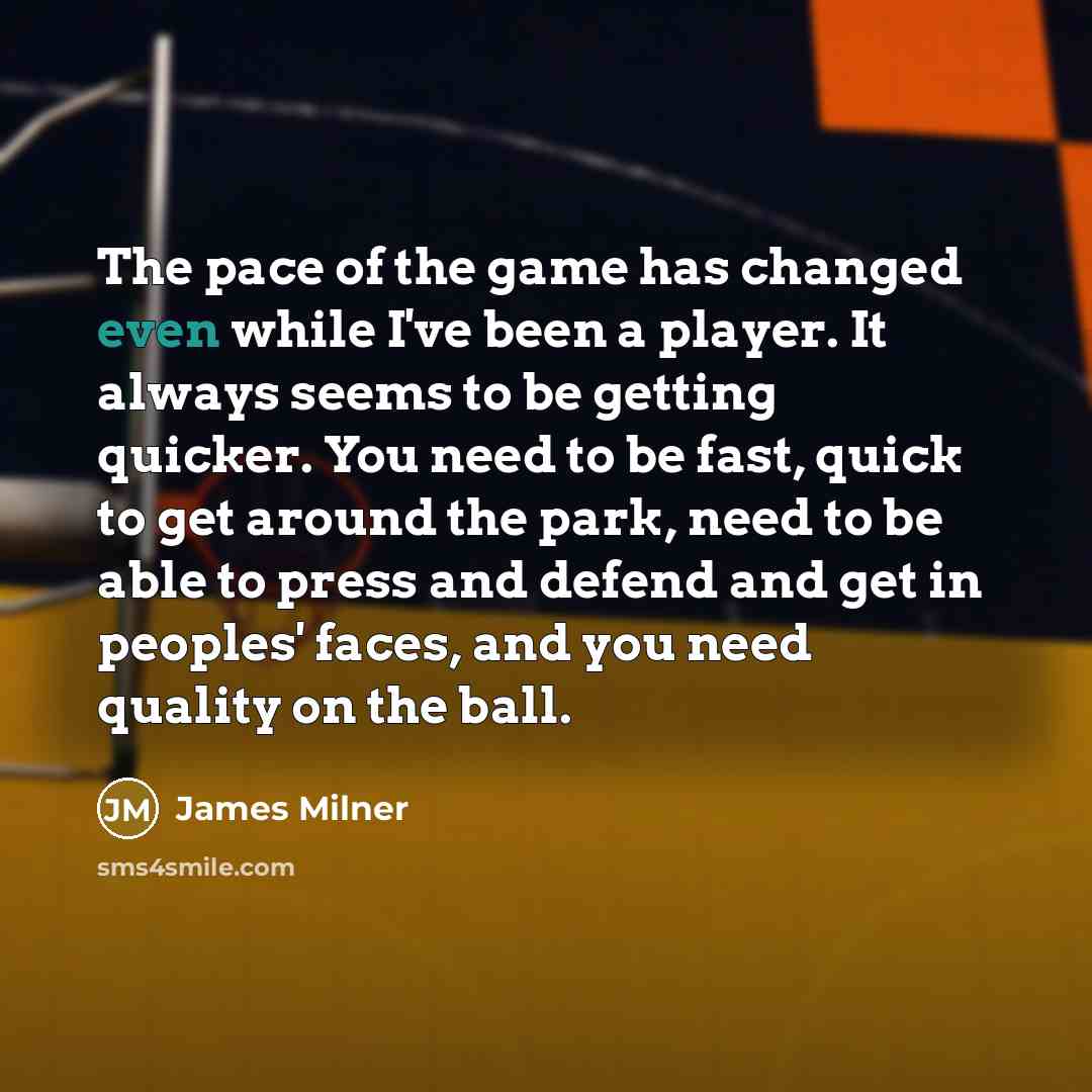 “The pace of the game has changed even while I've…” quote by James Milner