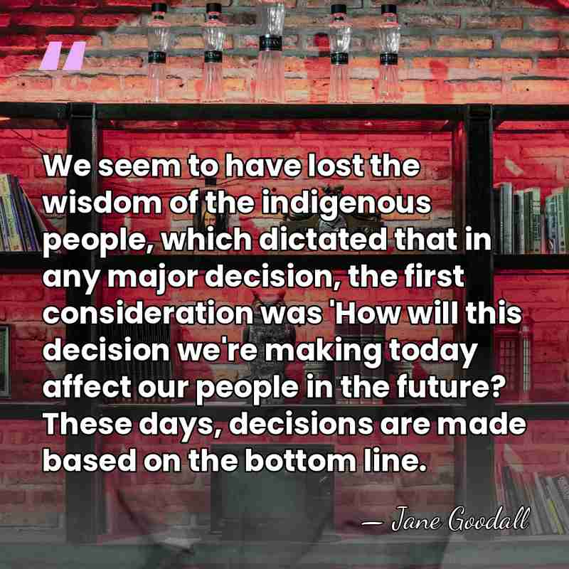 We seem to have lost the wisdom of the indigenous people, which&hellip; - Jane Goodall