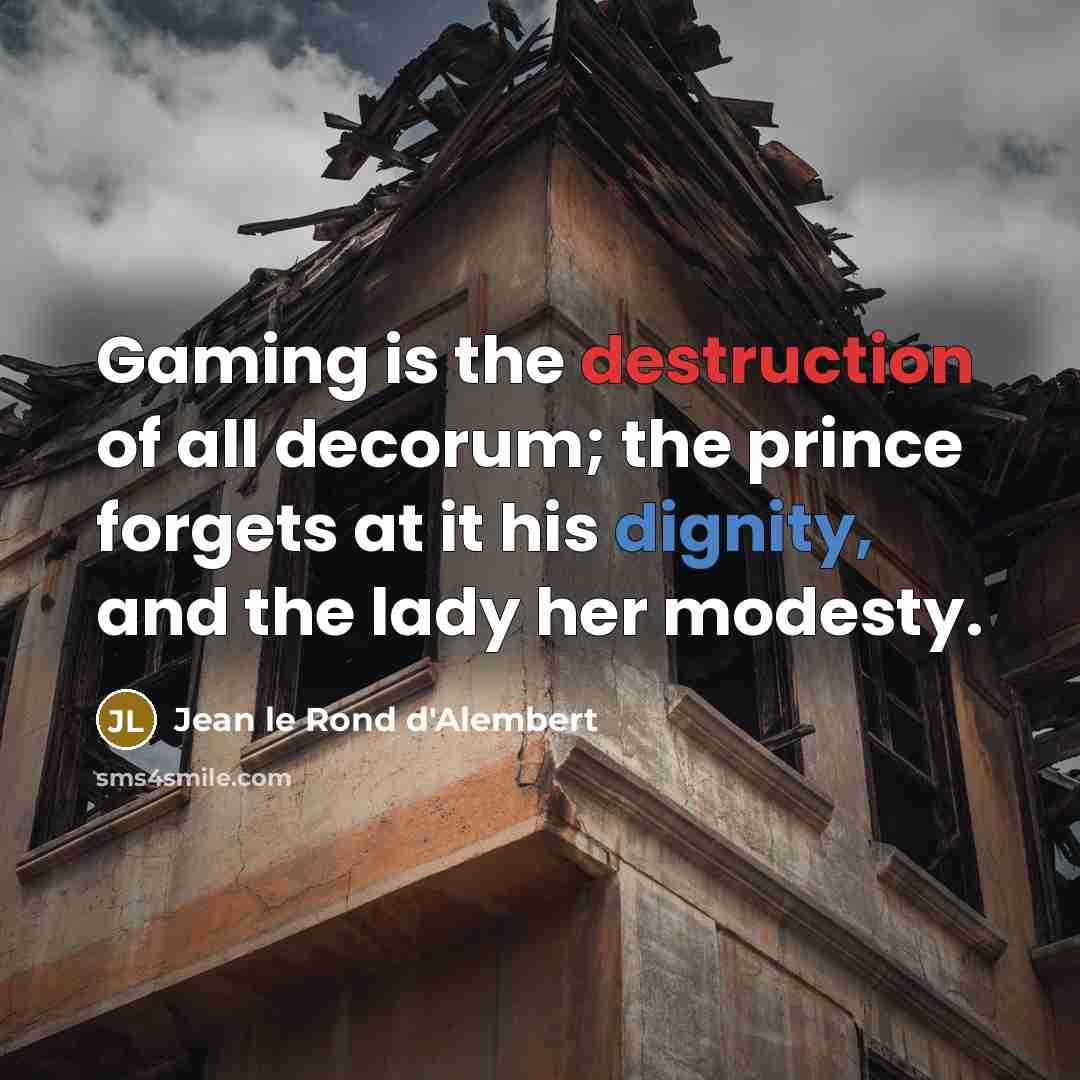 “Gaming is the destruction of all decorum; the prince forgets…” quote by Jean le Rond d'Alembert