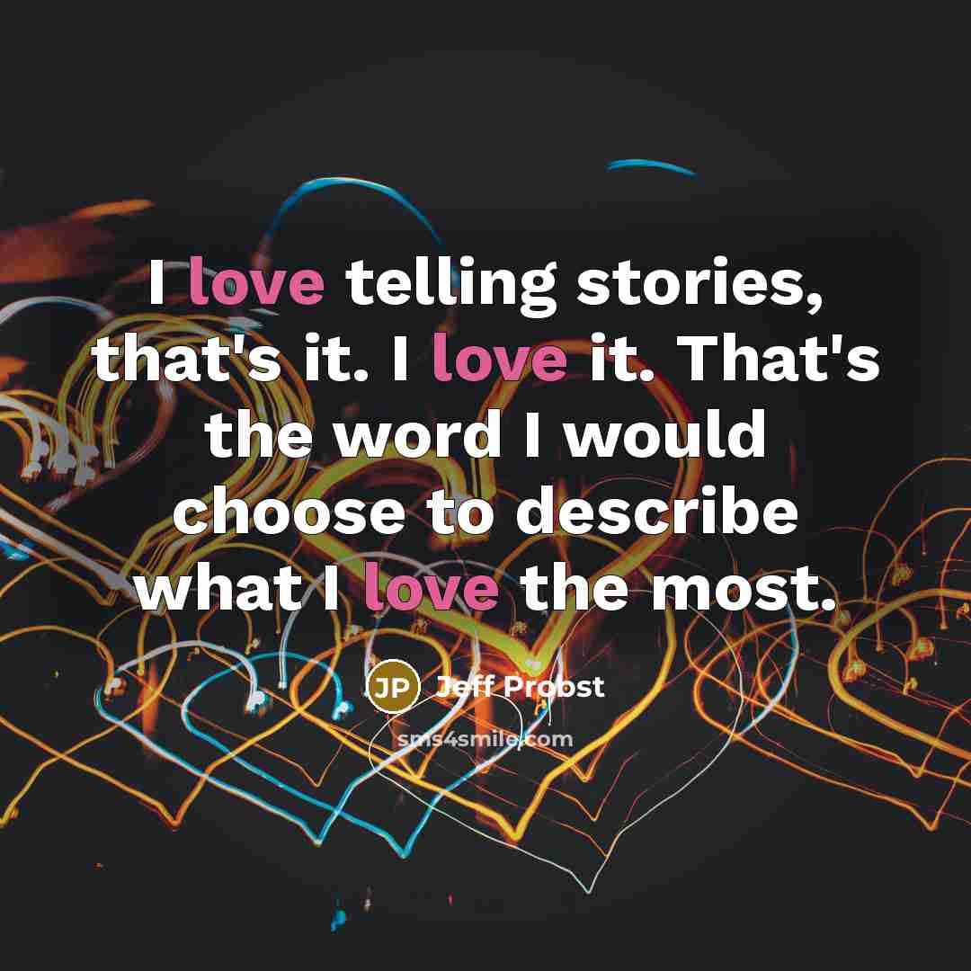 “I love telling stories, that's it. I love it. That's…” quote by Jeff Probst