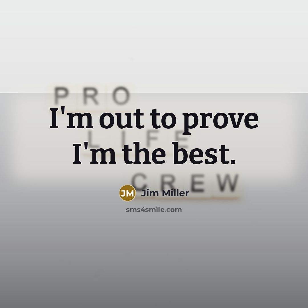 “I'm out to prove I'm the best.…” quote by Jim Miller