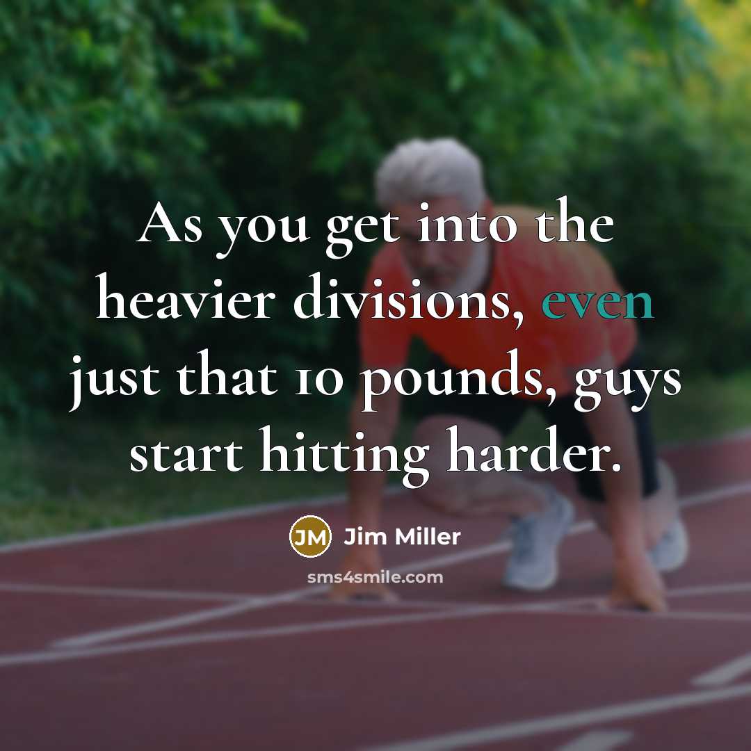 “As you get into the heavier divisions, even just that…” quote by Jim Miller