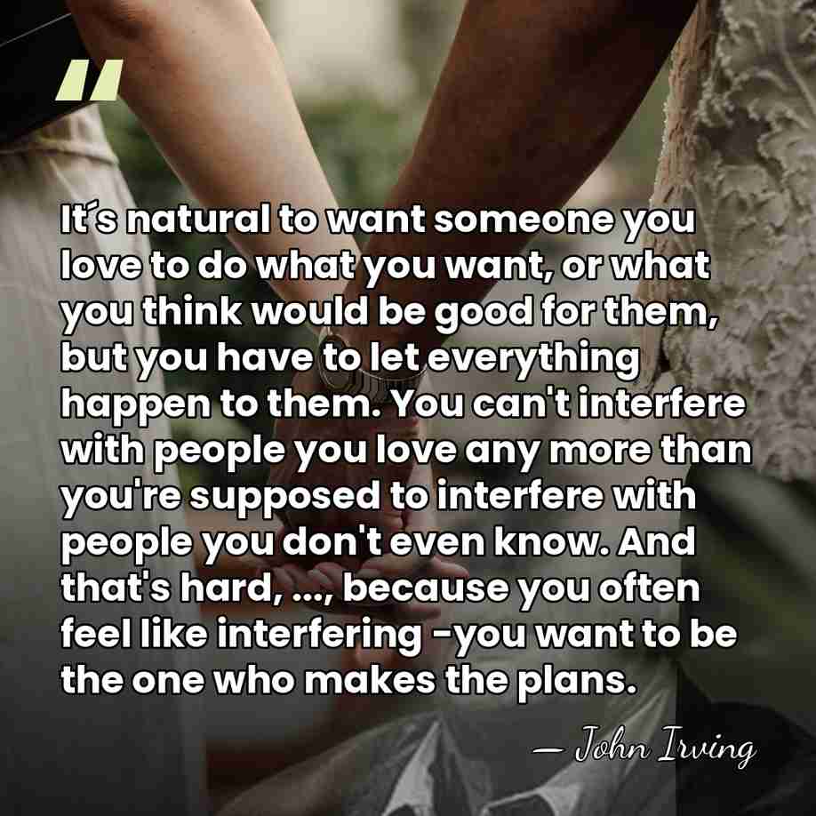 It´s natural to want someone you love to do what you want,&hellip; - John Irving