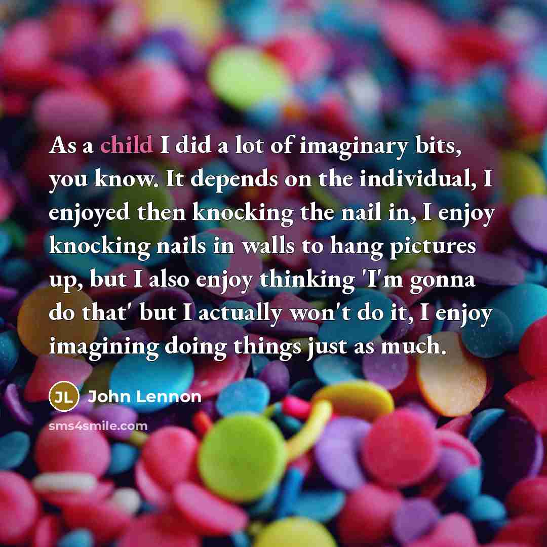 “As a child I did a lot of imaginary bits,…” quote by John Lennon