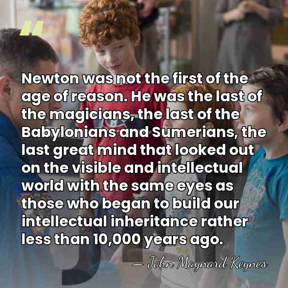 Newton was not the first of the age of reason. He was&hellip; - John Maynard Keynes
