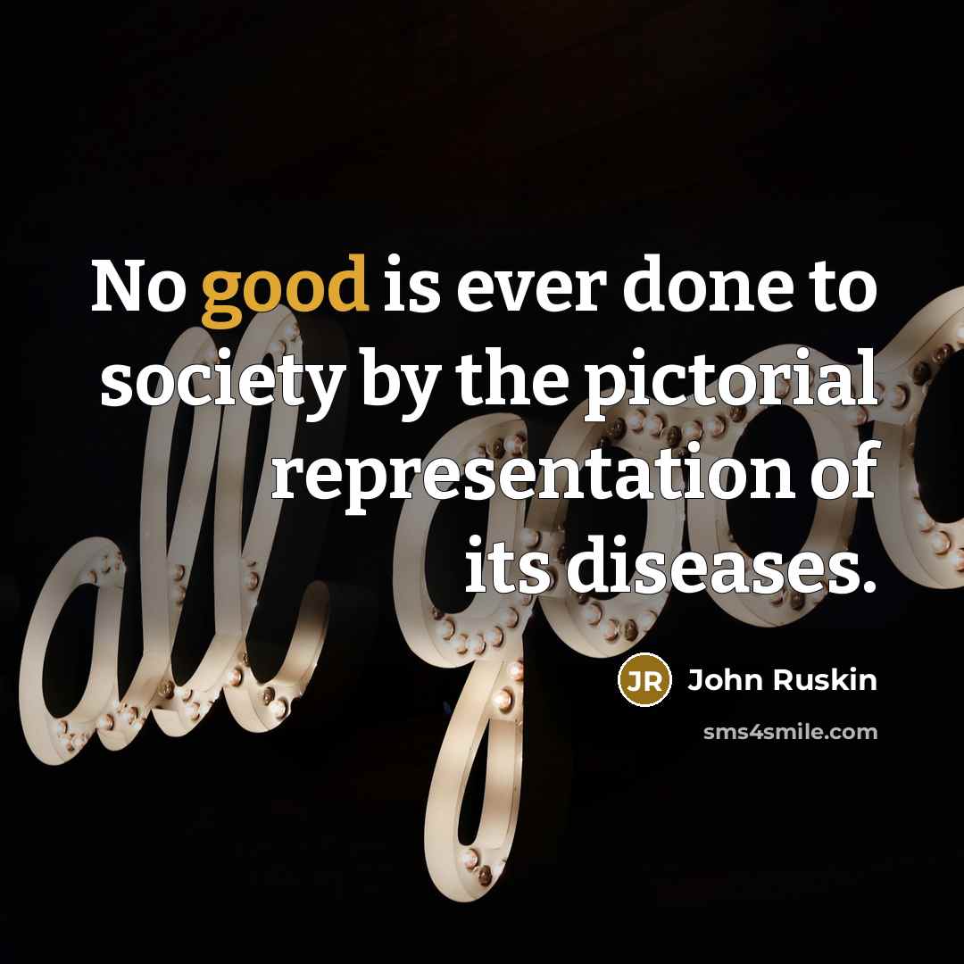 “No good is ever done to society by the pictorial…” quote by John Ruskin