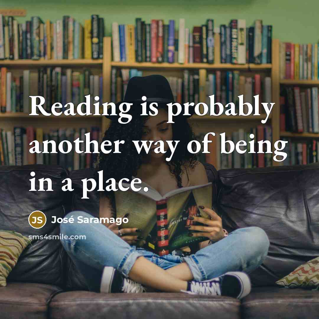 “Reading is probably another way of being in a place.” quote by Jose Saramago