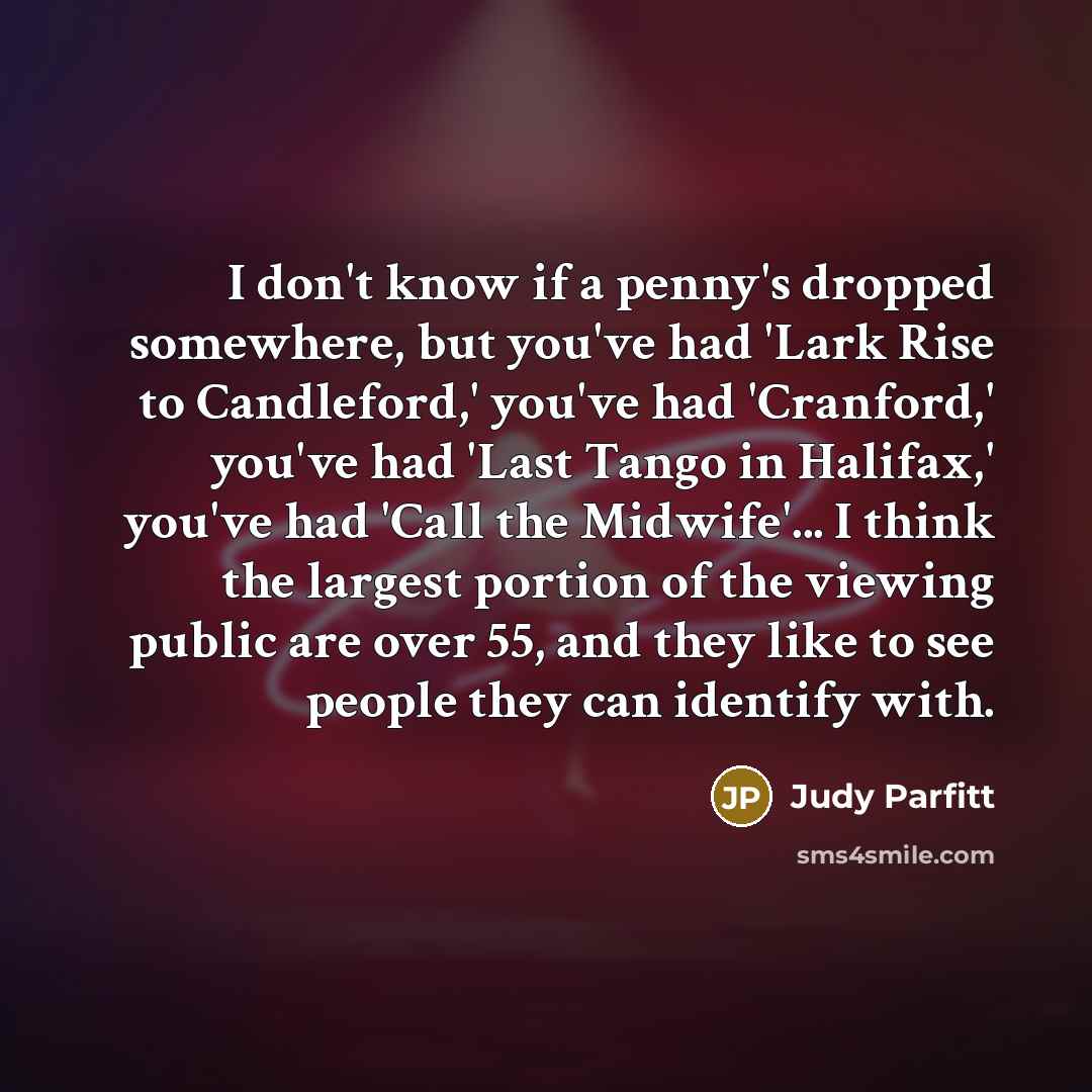 “I don't know if a penny's dropped somewhere, but you've…” quote by Judy Parfitt