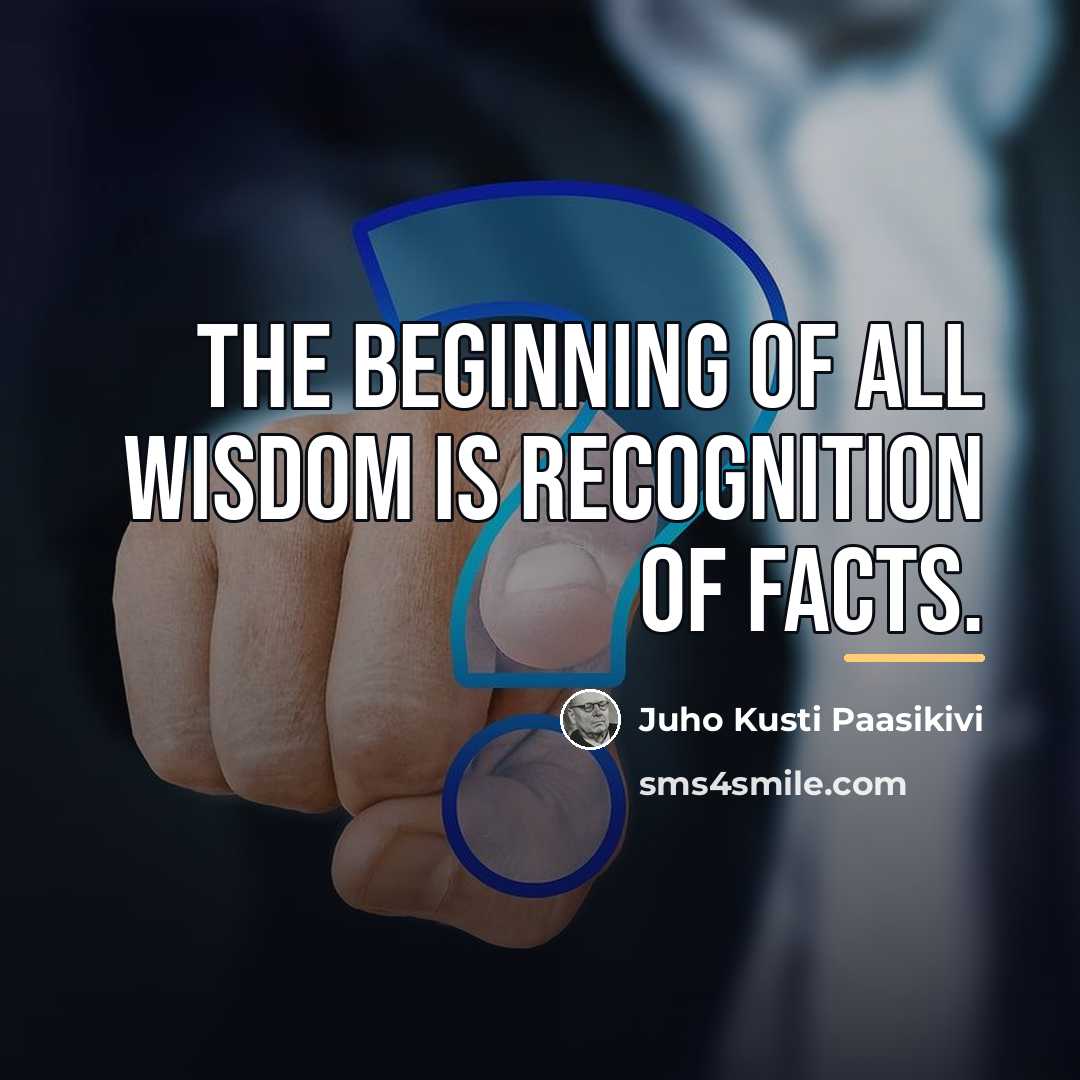 “The beginning of all wisdom is recognition of facts.…” quote by Juho Kusti Paasikivi