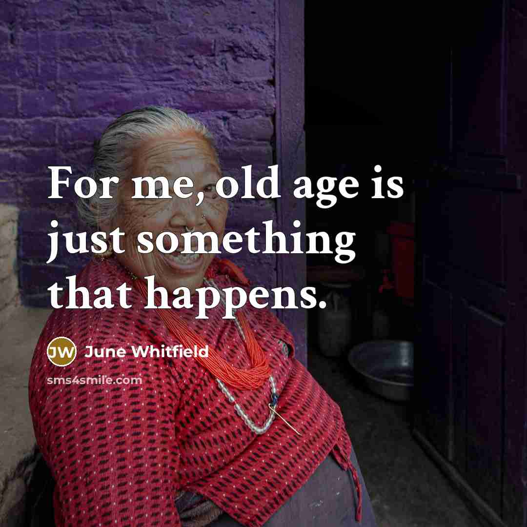 “For me, old age is just something that happens.…” quote by June Whitfield