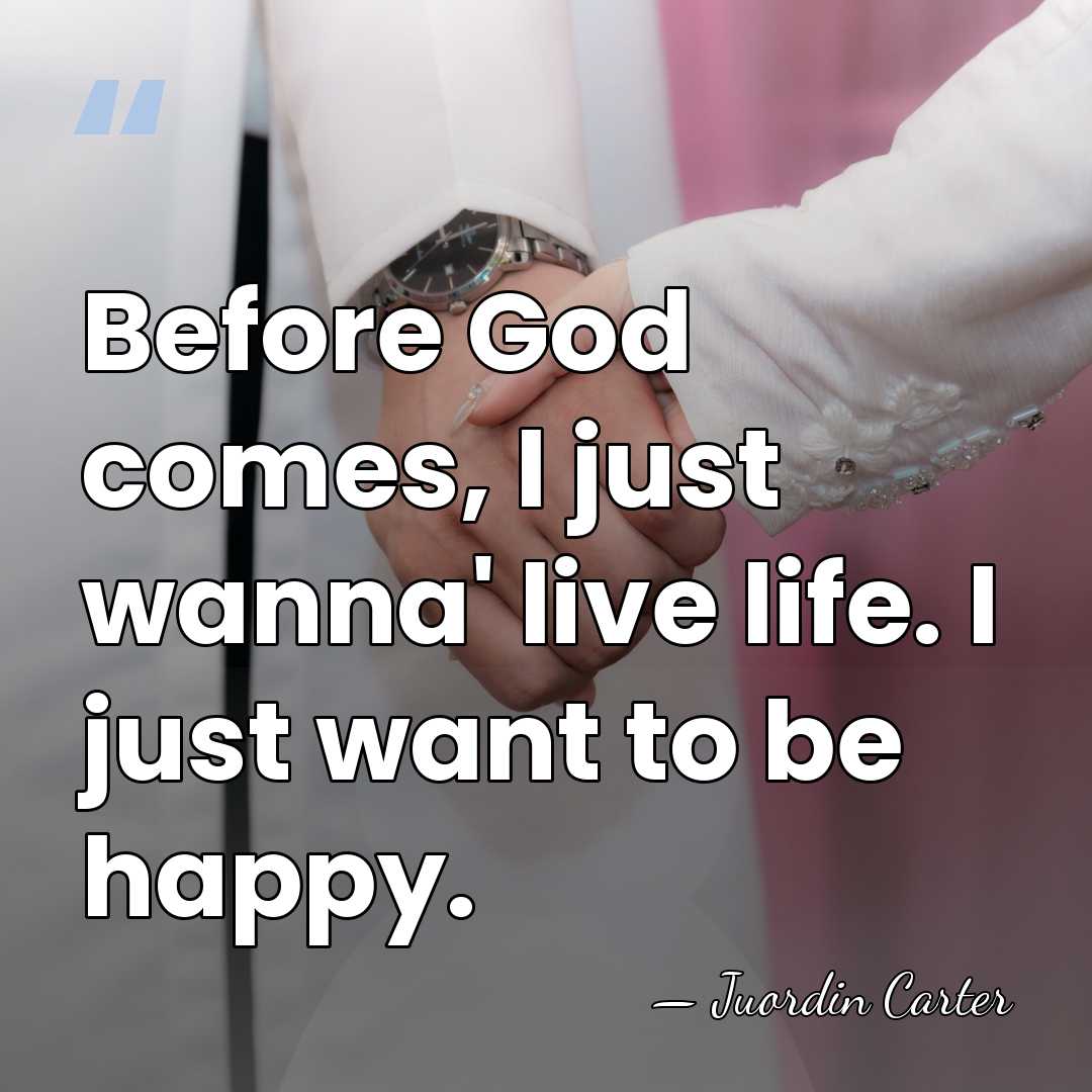 Before God comes, I just wanna' live life. I just want to&hellip; - Juordin Carter