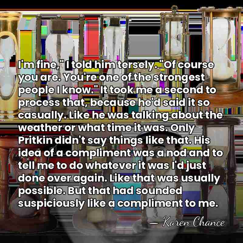 I'm fine," I told him tersely. "Of course you are. You're one&hellip; - Karen Chance