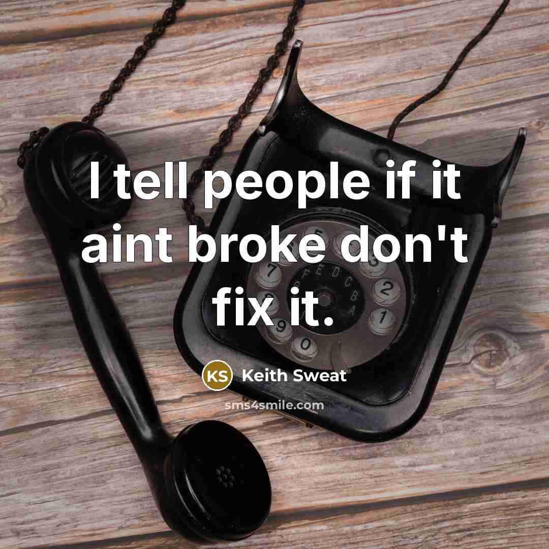 “I tell people if it aint broke don't fix it.…” quote by Keith Sweat