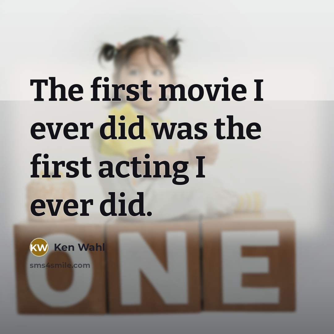 “The first movie I ever did was the first acting…” quote by Ken Wahl