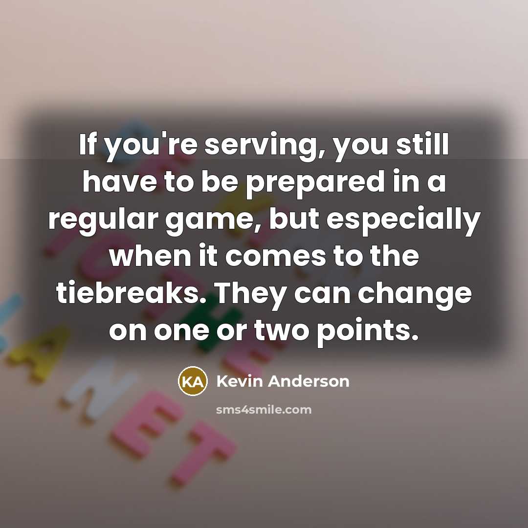 “If you're serving, you still have to be prepared in…” quote by Kevin Anderson