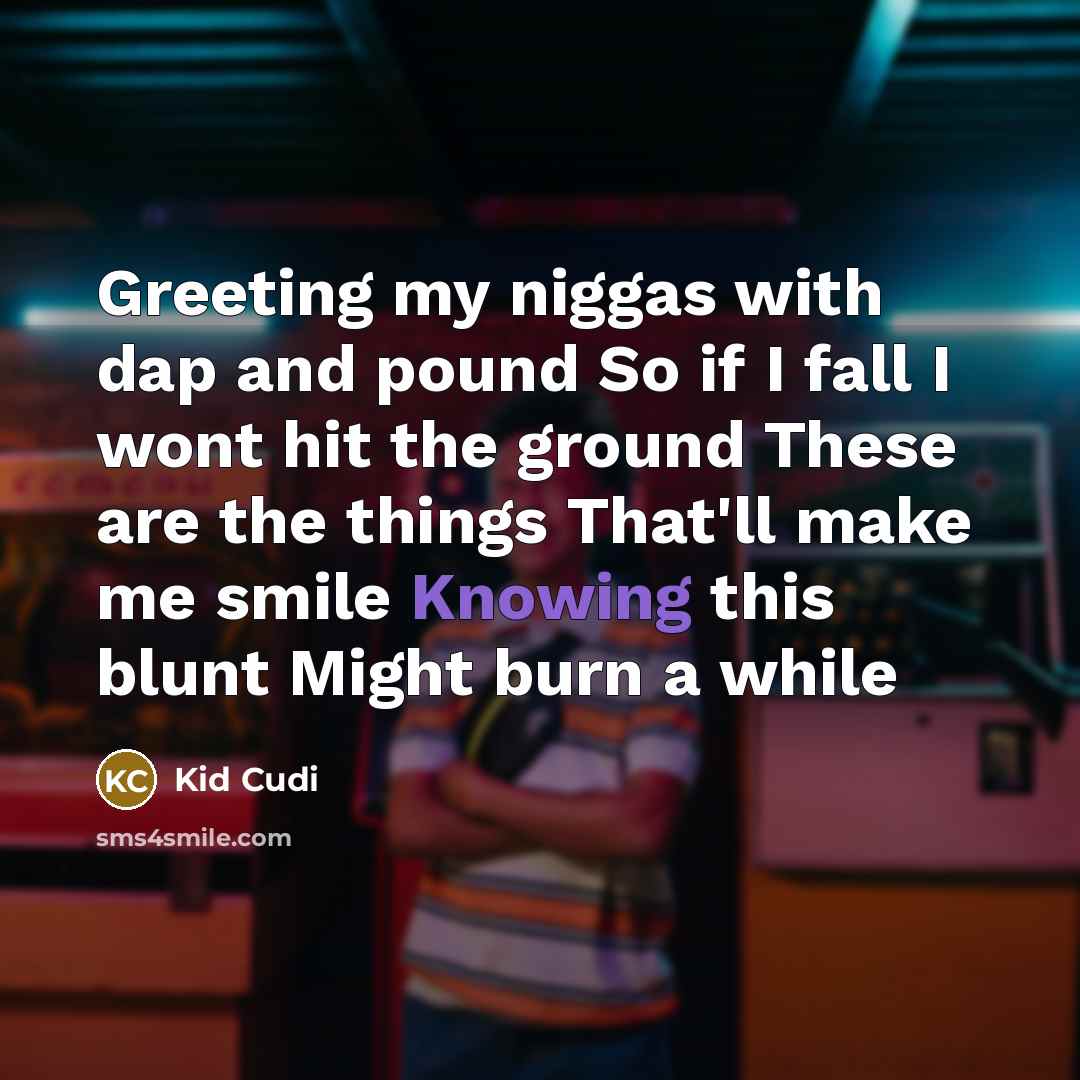 “Greeting my niggas with dap and pound So if I…” quote by Kid Cudi