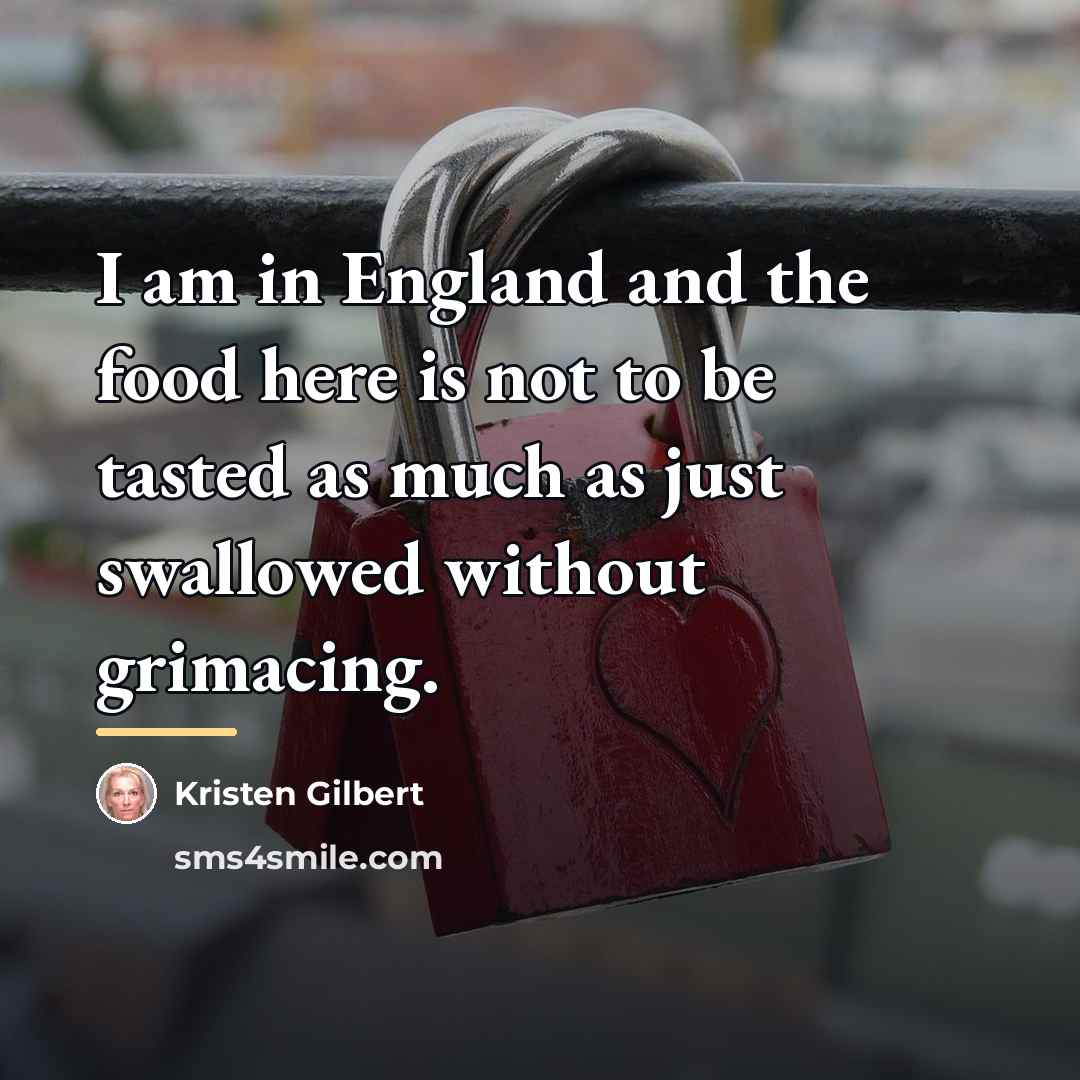 “I am in England and the food here is not…” quote by Kristen Gilbert