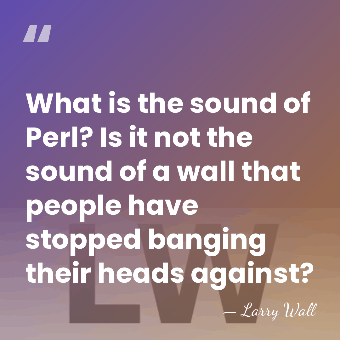 What is the sound of Perl? Is it not the sound of&hellip; - Larry Wall