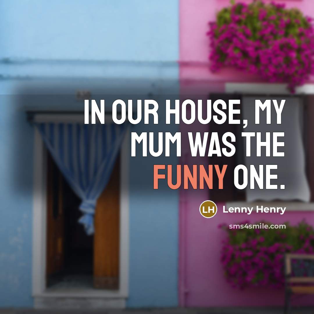 “In our house, my mum was the funny one.…” quote by Lenny Henry