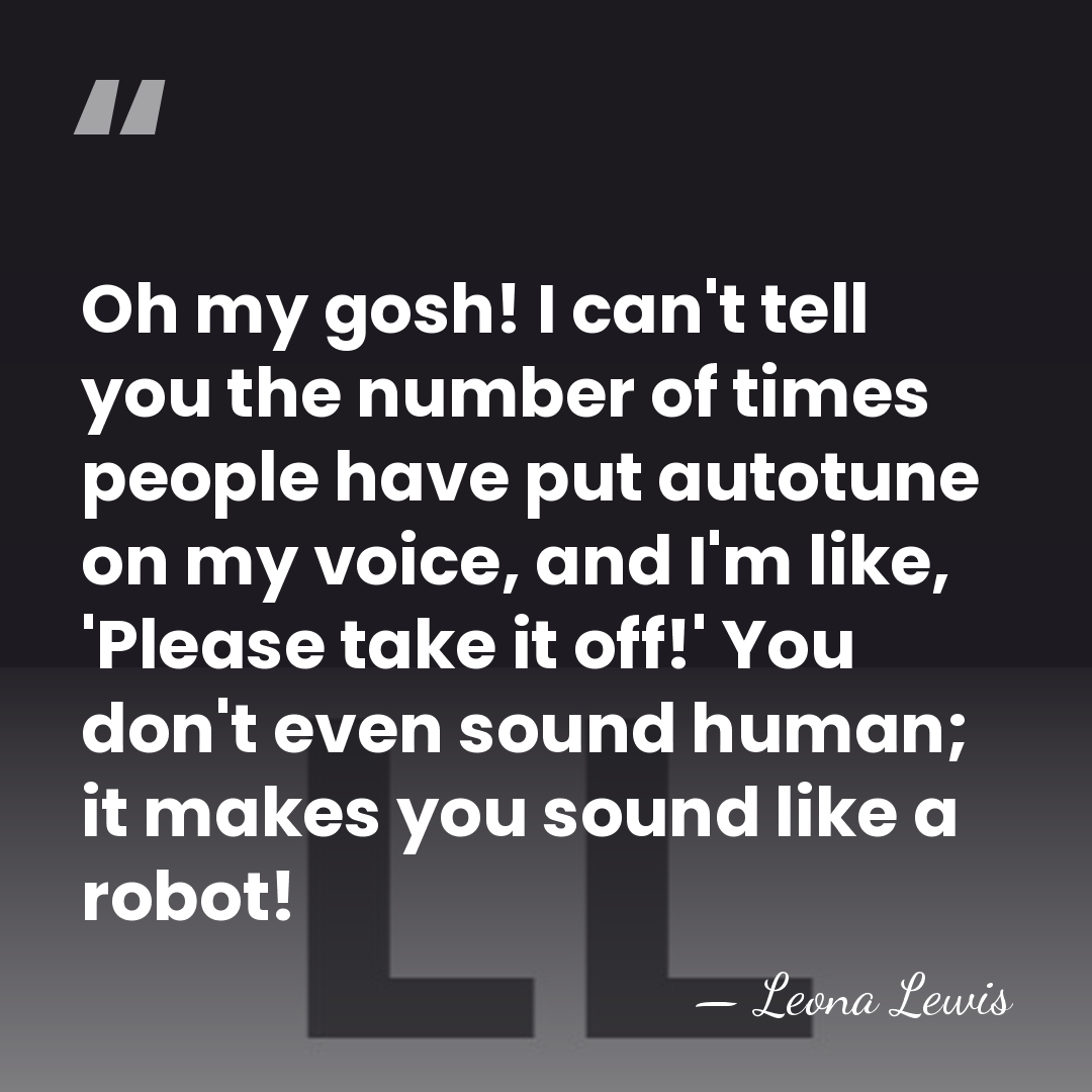 Oh my gosh! I can't tell you the number of times people&hellip; - Leona Lewis