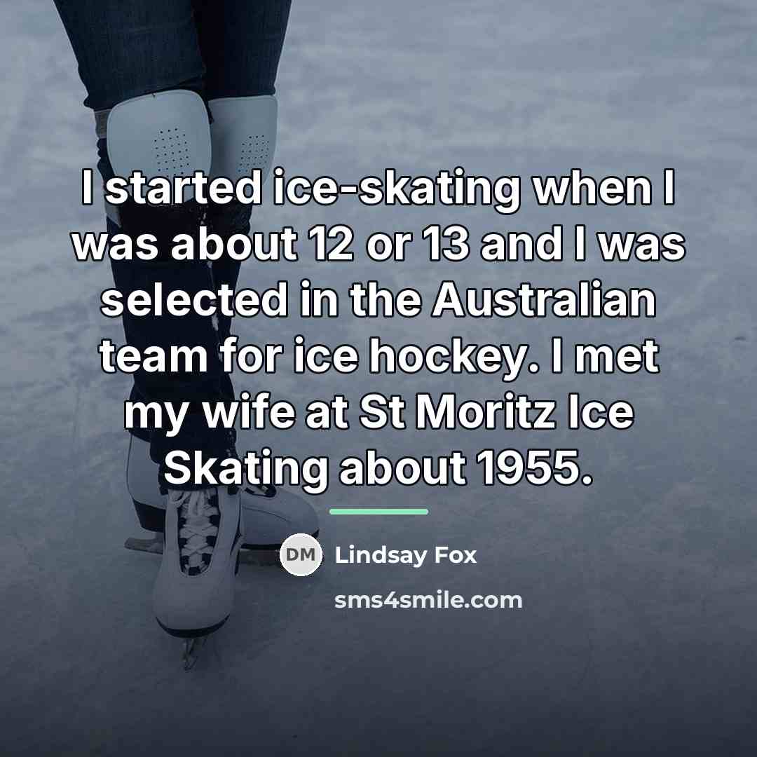 “I started ice-skating when I was about 12 or 13…” quote by Lindsay Fox