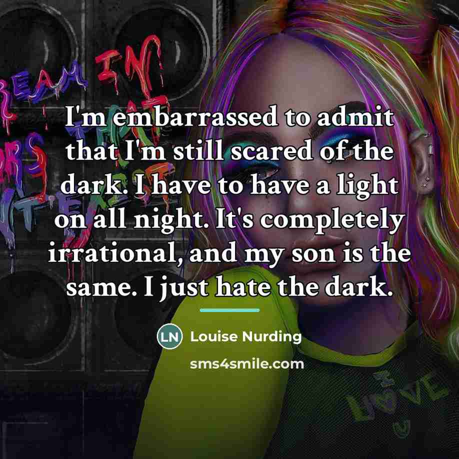 “I'm embarrassed to admit that I'm still scared of the…” quote by Louise Nurding