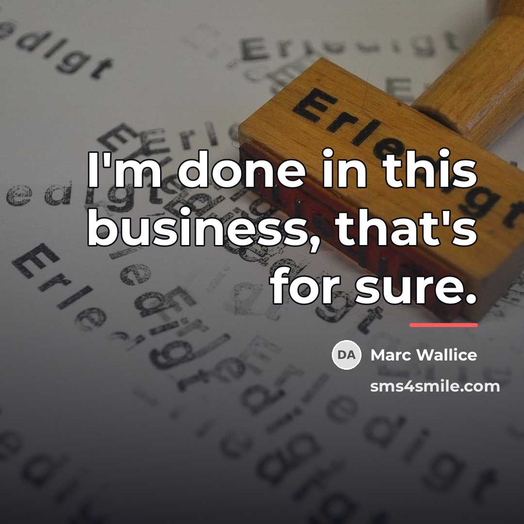 “I'm done in this business, that's for sure.…” quote by Marc Wallice