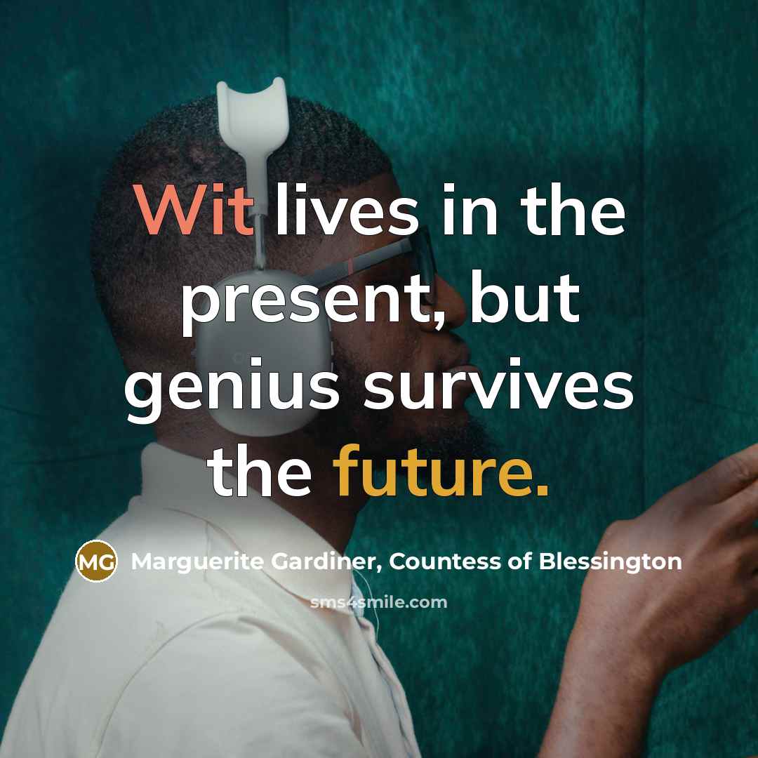 “Wit lives in the present, but genius survives the future.” quote by Marguerite Gardiner, Countess of Blessington