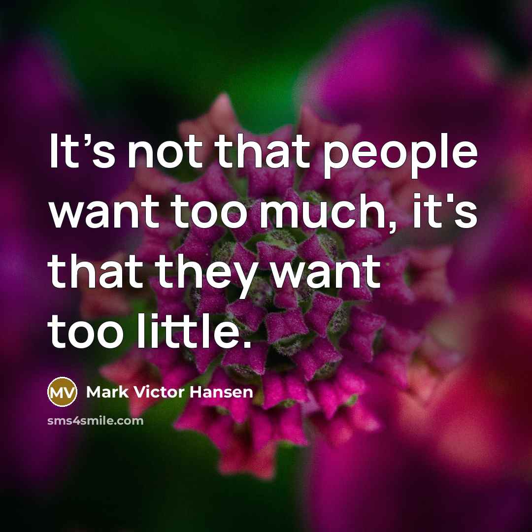 “It's not that people want too much, it's that they…” quote by Mark Victor Hansen
