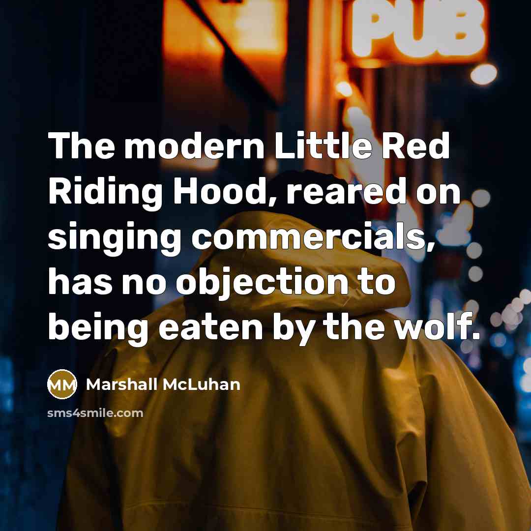 “The modern Little Red Riding Hood, reared on singing commercials,…” quote by Marshall McLuhan