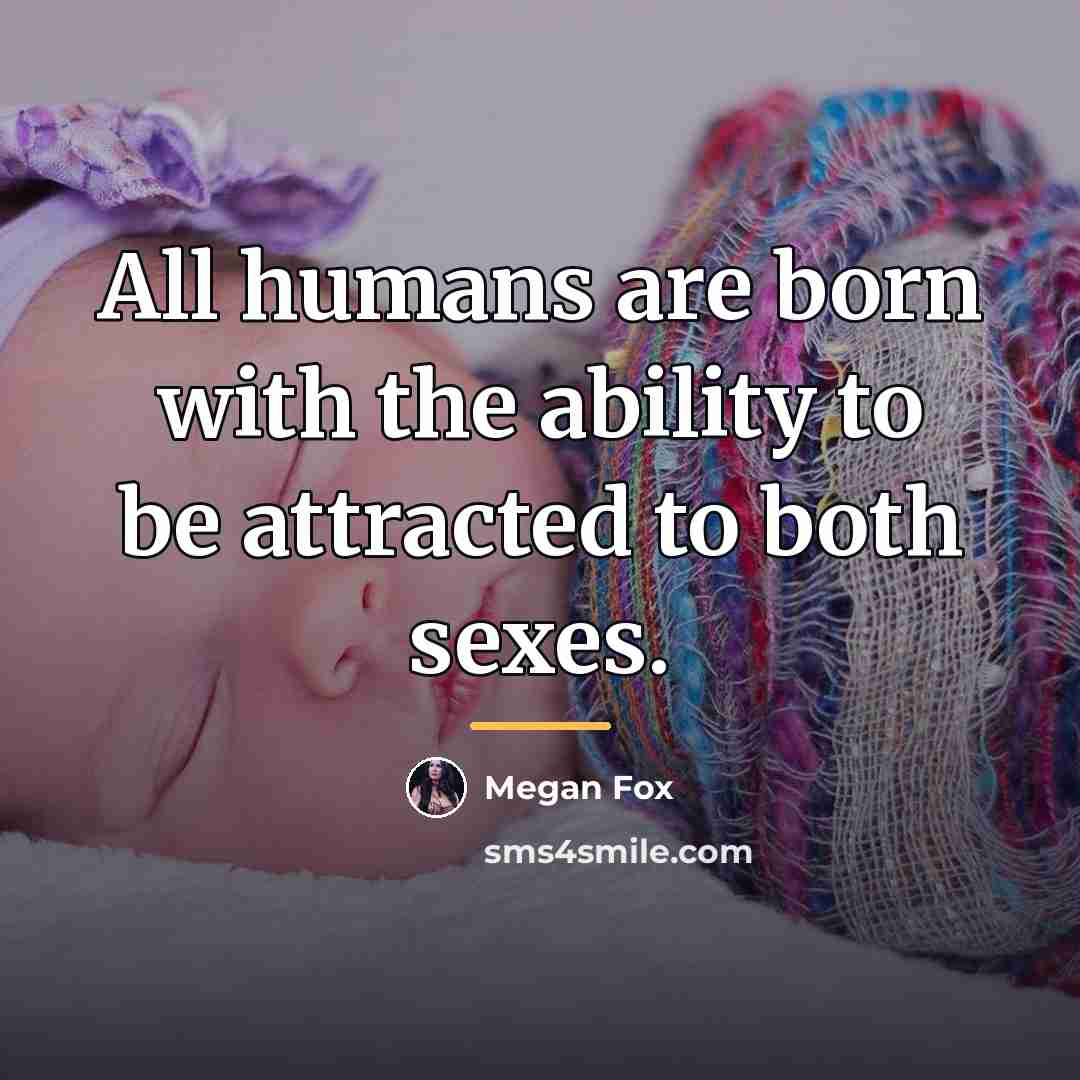 “All humans are born with the ability to be attracted…” quote by Megan Fox