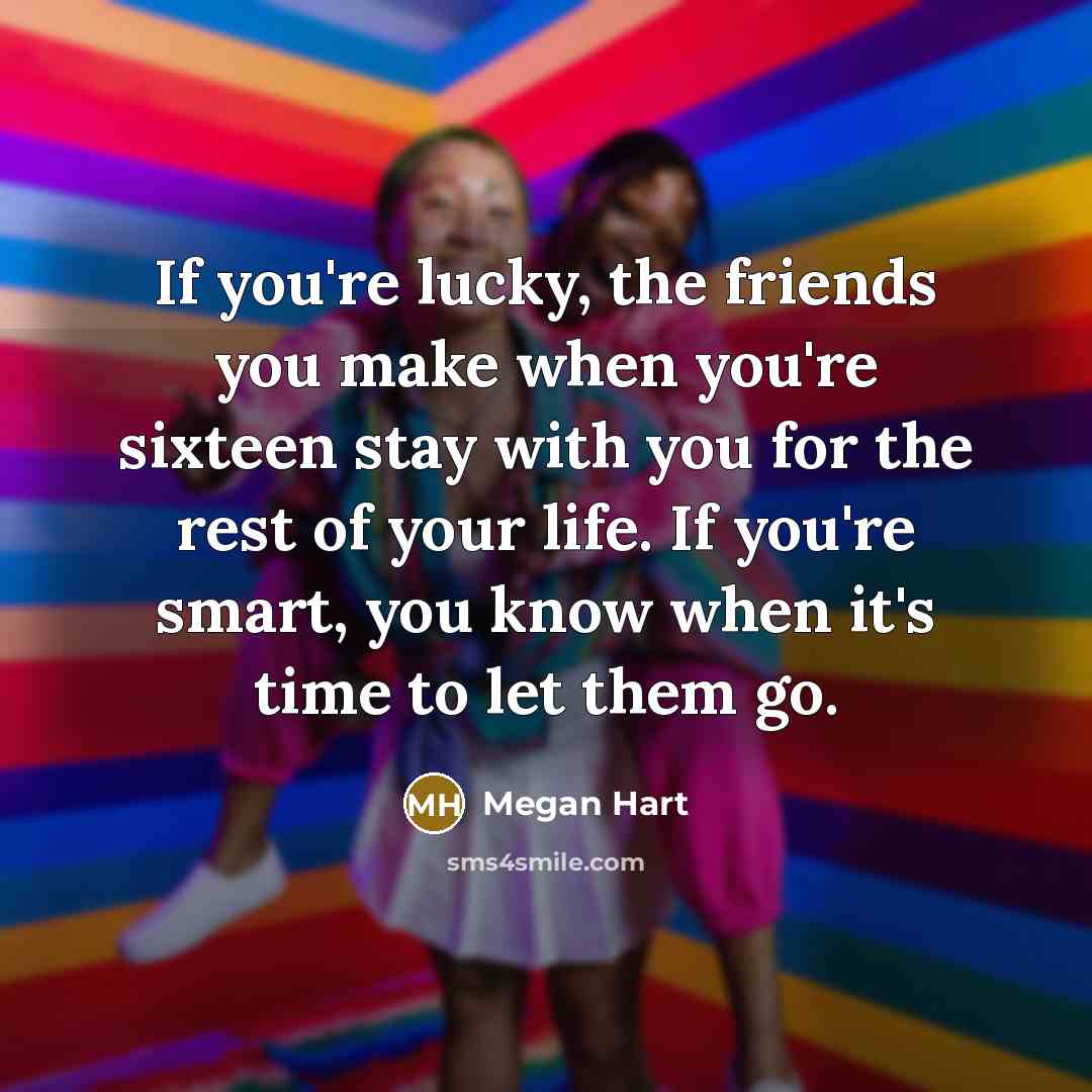 “If you're lucky, the friends you make when you're sixteen…” quote by Megan Hart
