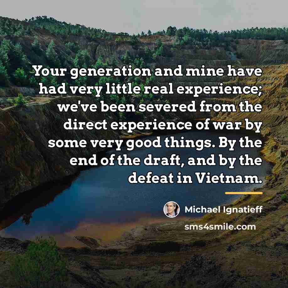 “Your generation and mine have had very little real experience;…” quote by Michael Ignatieff