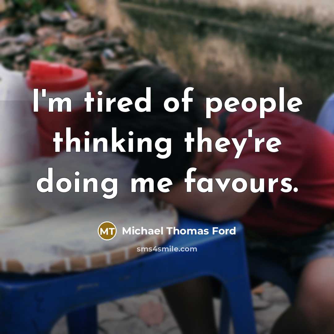“I'm tired of people thinking they're doing me favours.…” quote by Michael Thomas Ford