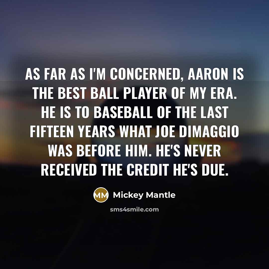 “As far as I'm concerned, Aaron is the best ball…” quote by Mickey Mantle