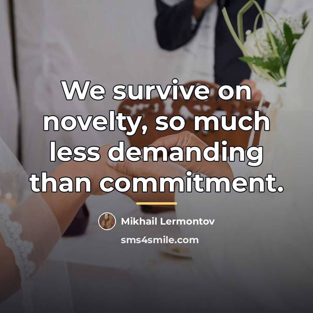 “We survive on novelty, so much less demanding than commitment.…” quote by Mikhail Lermontov