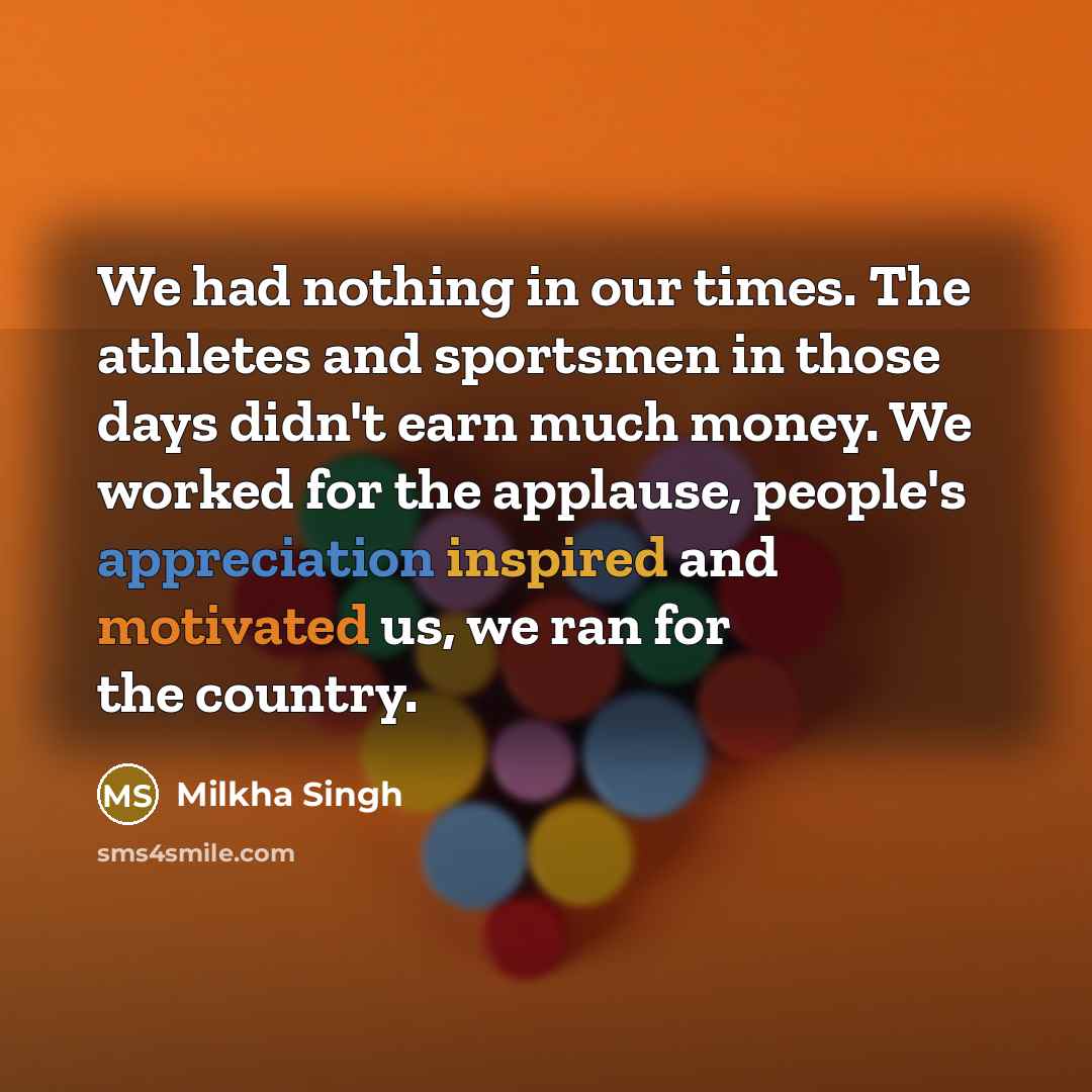 “We had nothing in our times. The athletes and sportsmen…” quote by Milkha Singh