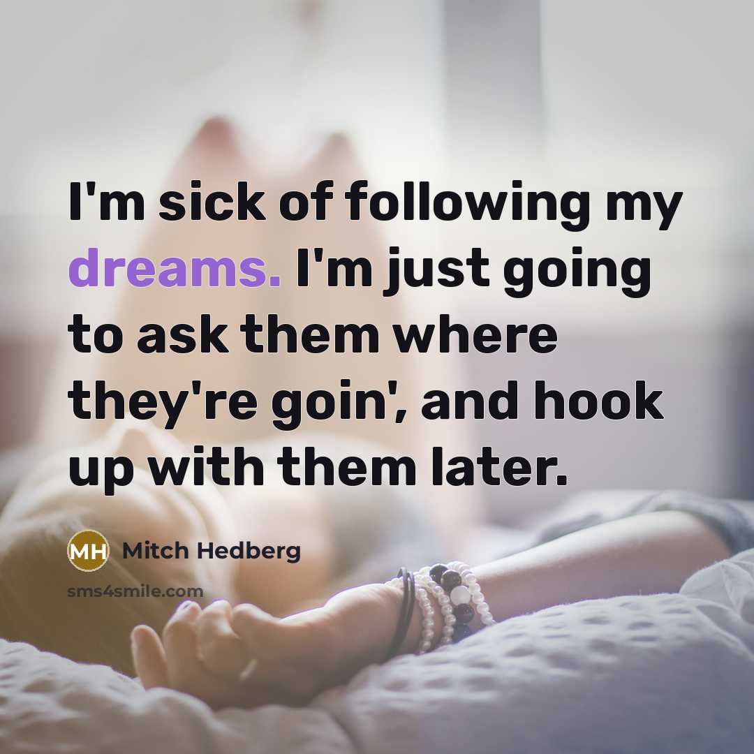 “I'm sick of following my dreams. I'm just going to…” quote by Mitch Hedberg