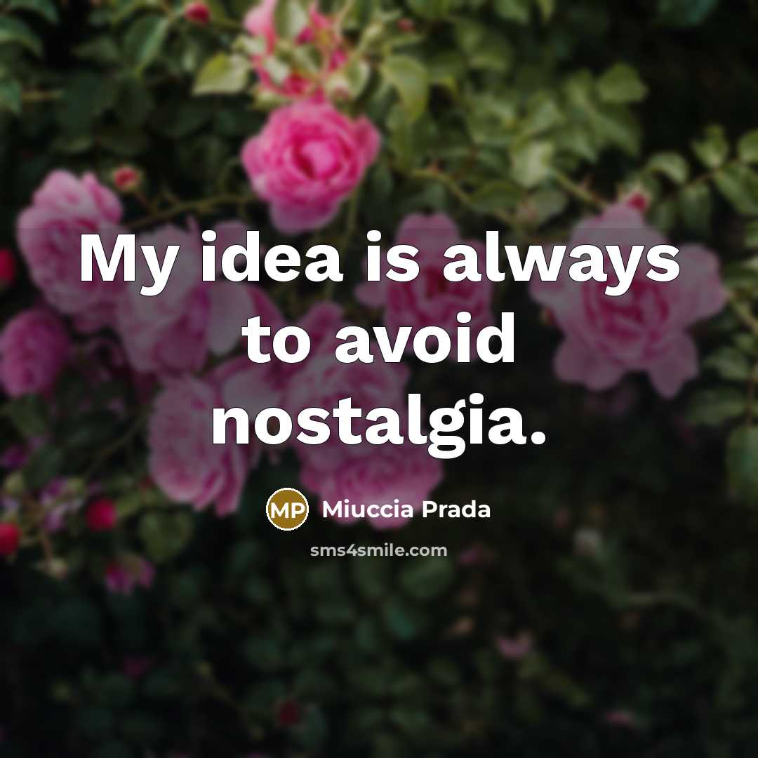 “My idea is always to avoid nostalgia.” quote by Miuccia Prada