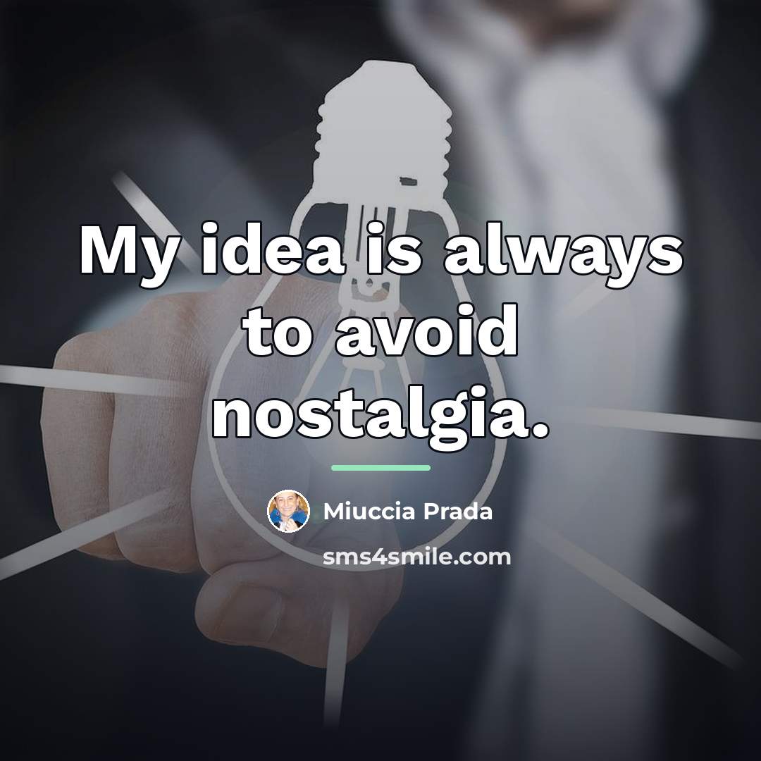 “My idea is always to avoid nostalgia.…” quote by Miuccia Prada