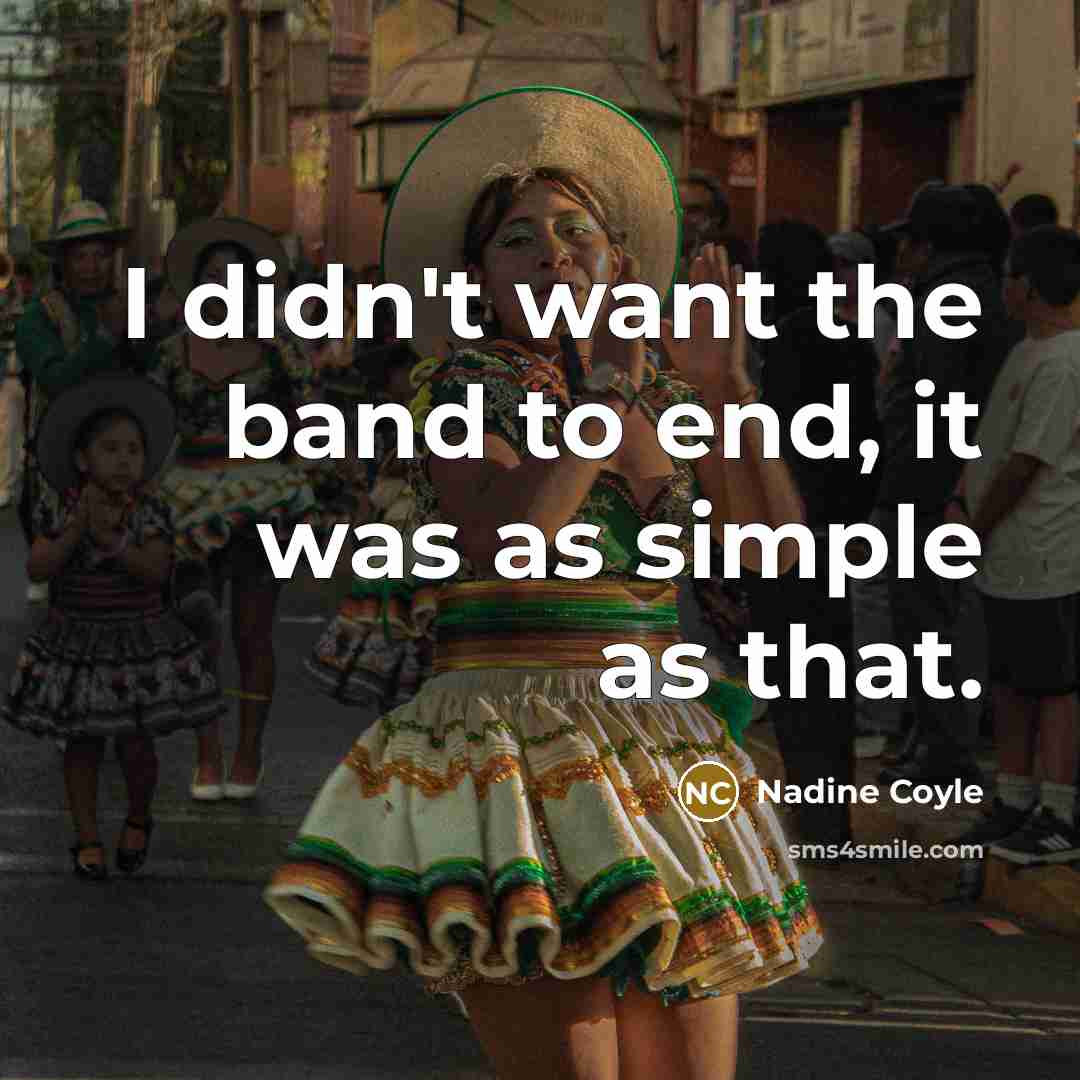 “I didn't want the band to end, it was as…” quote by Nadine Coyle
