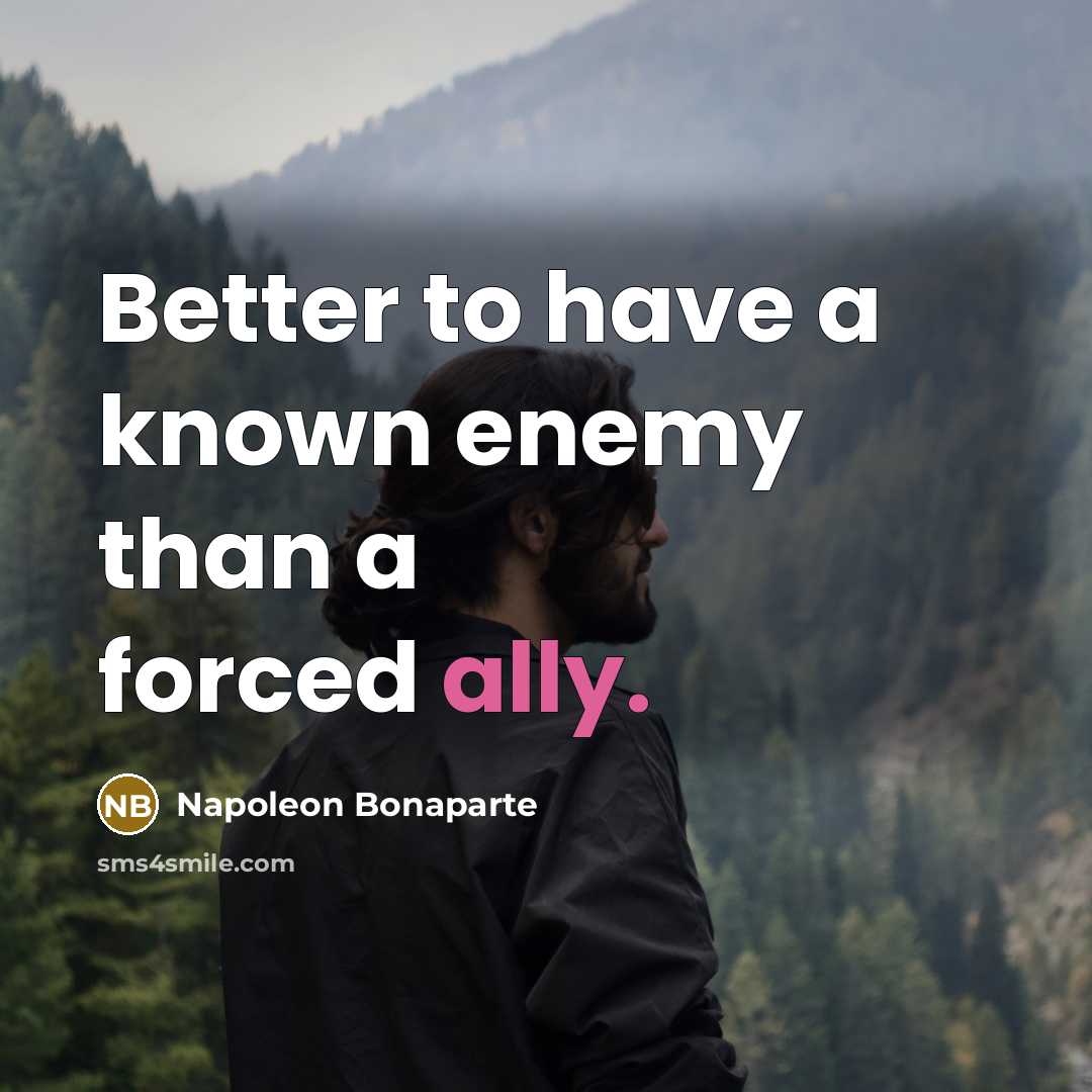 “Better to have a known enemy than a forced ally.…” quote by Napoleon Bonaparte