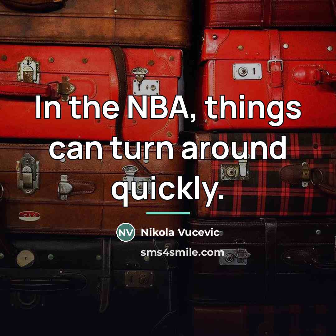“In the NBA, things can turn around quickly.…” quote by Nikola Vucevic
