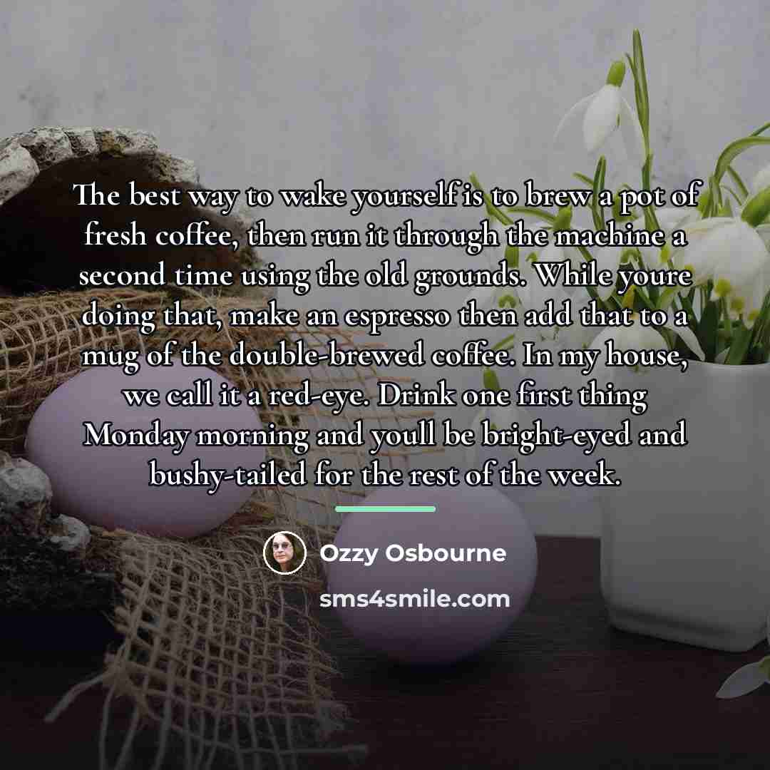 “The best way to wake yourself is to brew a…” quote by Ozzy Osbourne