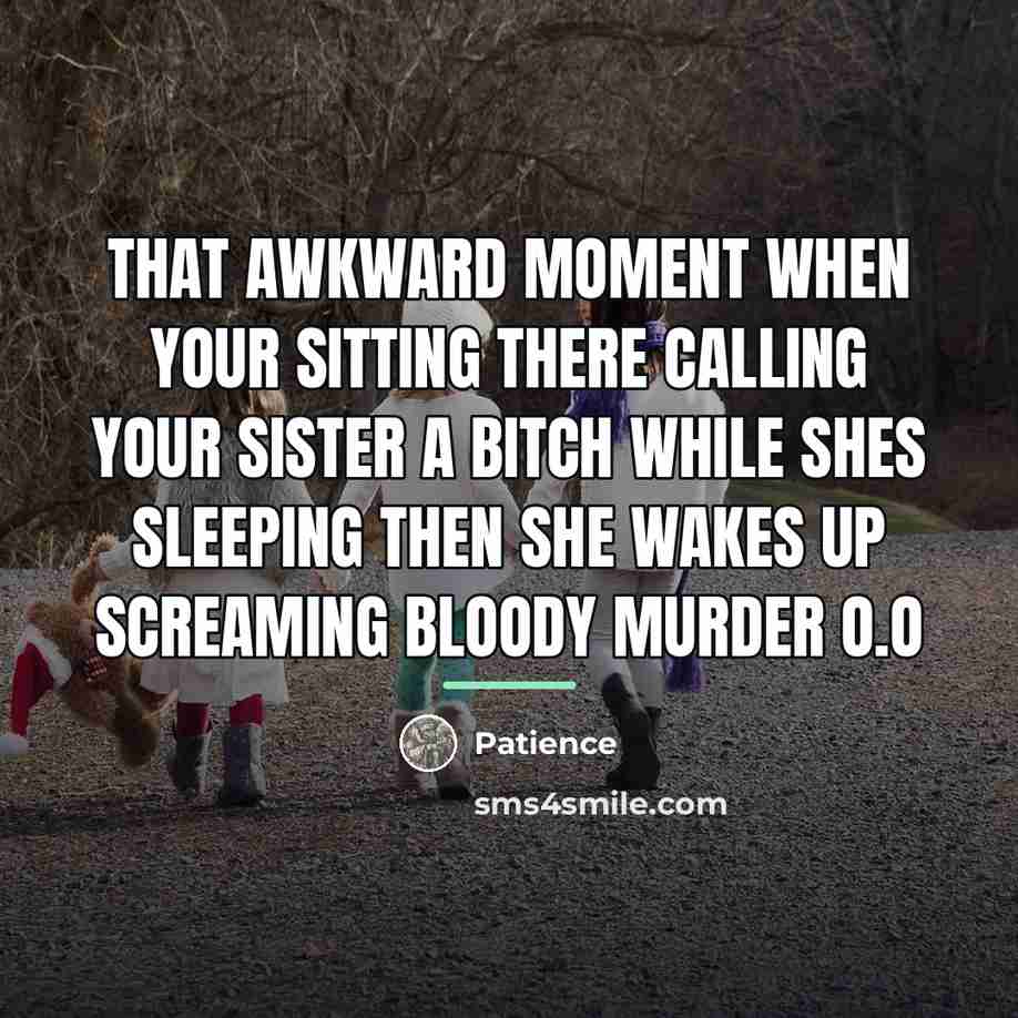 “That awkward moment when your sitting there calling your sister…” quote by Patience